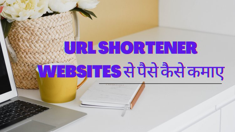 URL Shortener Websites से पैसे कैसे कमाए | url shortener sites se paise kaise kamaye in hindi
