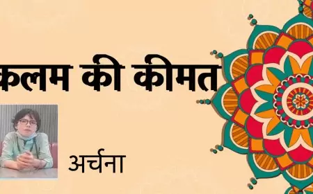 कलम की कीमत - अर्चना  जी, गाजीपुर , उत्तर प्रदेश