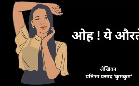 ओह ! ये औरतें -  प्रतिभा प्रसाद 'कुमकुम'