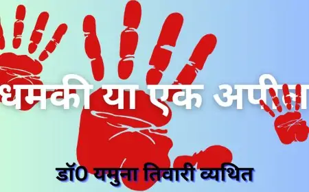 धमकी या एक अपील - डाॅ0 यमुना तिवारी व्यथित