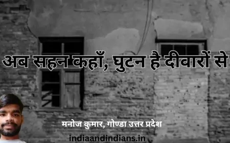 अब सहन कहाँ, घुटन है दीवारों से - मनोज कुमार, गोण्डा उत्तर प्रदेश