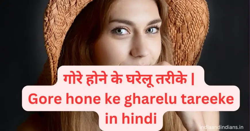 गोरे होने के घरेलू तरीके | Gore hone ke gharelu tareeke in hindi