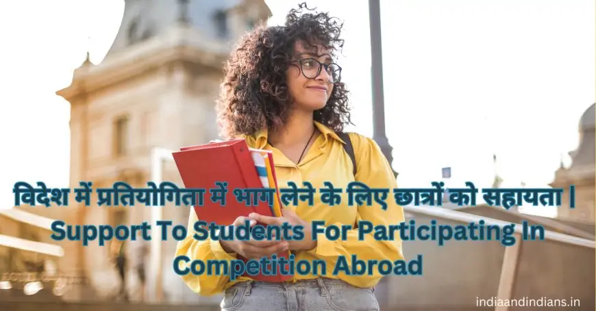 विदेश में प्रतियोगिता में भाग लेने के लिए छात्रों को सहायता | Support To Students For Participating In Competition Abroad | 2024