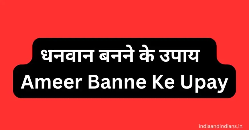 धनवान बनने के उपाय | Ameer Banne Ke Upay