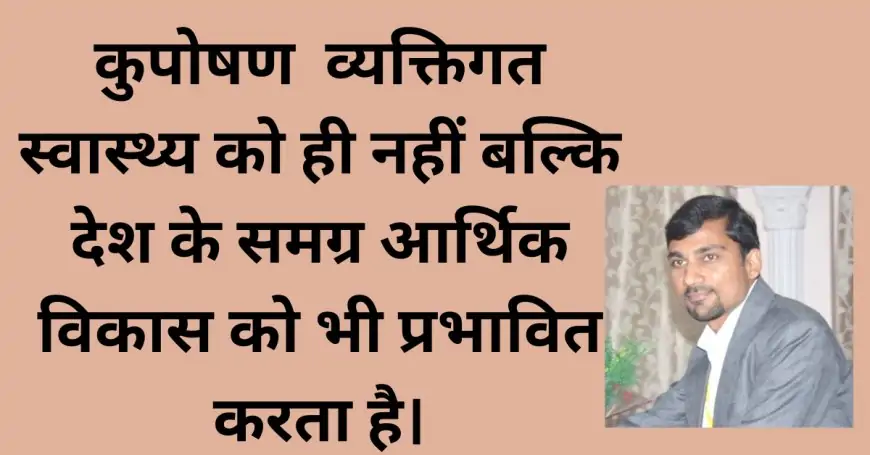 कुपोषण  व्यक्तिगत स्वास्थ्य को ही नहीं बल्कि देश के समग्र आर्थिक विकास को भी प्रभावित करता है।