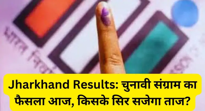 Jharkhand Results: चुनावी संग्राम का फैसला आज, किसके सिर सजेगा ताज?