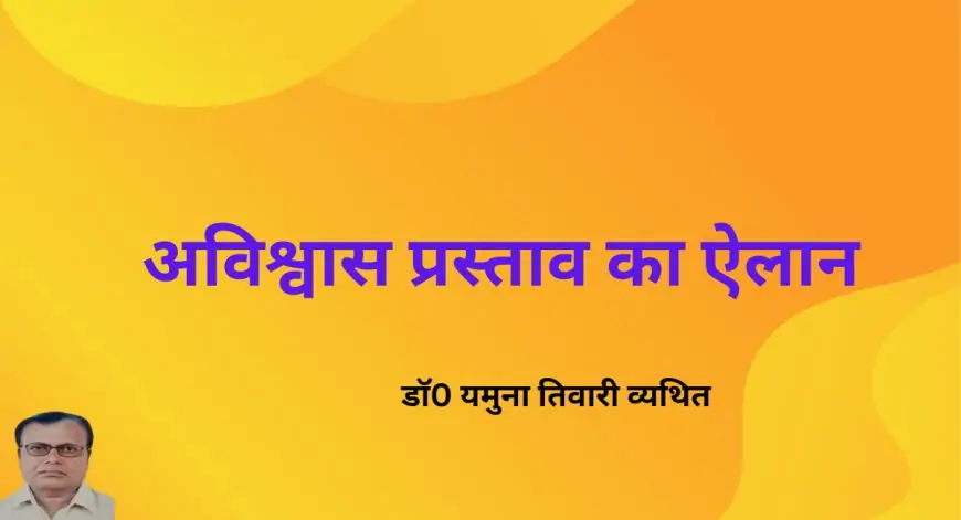 अविश्वास प्रस्ताव का ऐलान - डाॅ0 यमुना तिवारी व्यथित