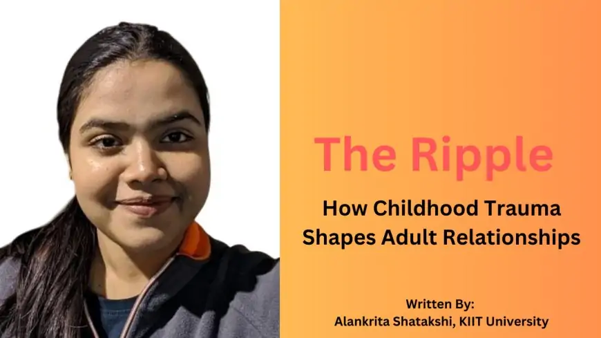 The Ripple: How Childhood Trauma Shapes Adult Relationships