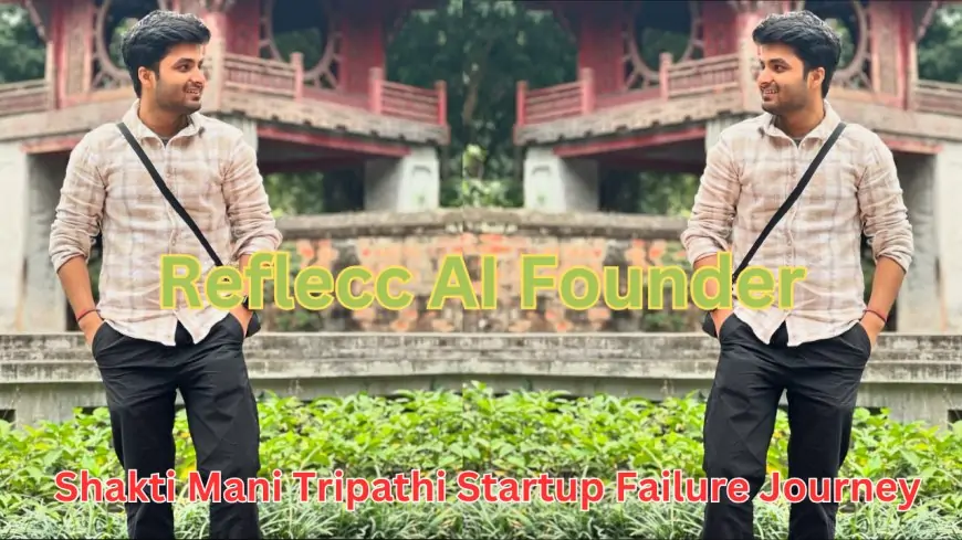 Shakti Mani Tripathi Startup Failure Journey : ₹1 करोड़ की नौकरी छोड़कर स्टार्टअप में मिली असफलता, शक्ति मणि त्रिपाठी ने 2024 को किया रिफ्लेक्ट!