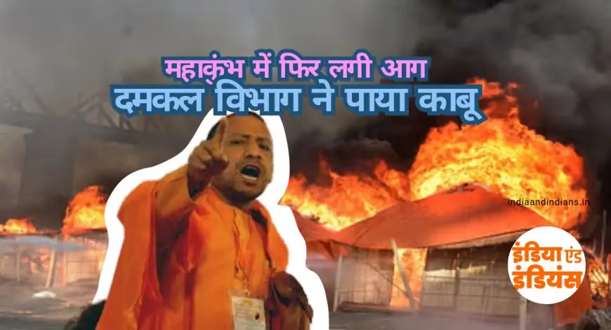 Mahakumbh Again fire: महाकुंभ में फिर लगी आग, दमकल विभाग ने पाया काबू, आग लगने की जांच शुरू