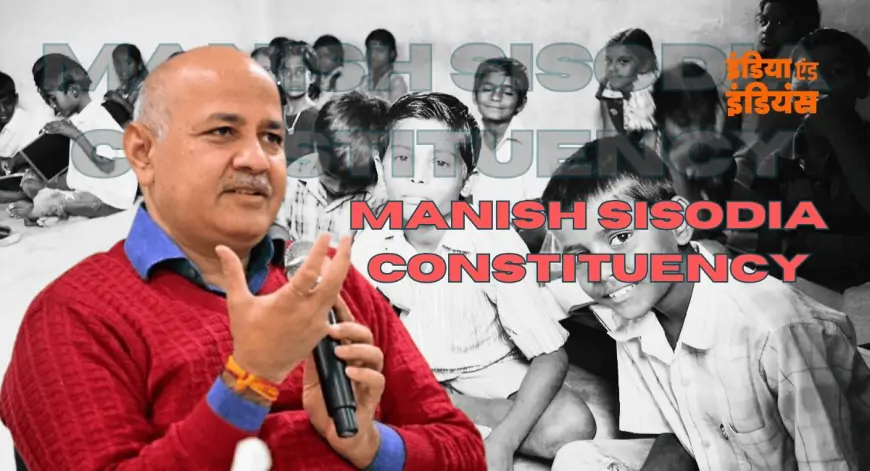 Manish Sisodia Constituency : शिक्षा मॉडल फेल या शराब मॉडल? क्या है मनीष सिसोदिया का असली मॉडल?