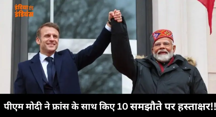 India - France Agreement 2025: पीएम मोदी ने फ्रांस के साथ किए 10 समझौते पर हस्ताक्षर , परमाणु ऊर्जा से लेकर अंतरिक्ष क्षेत्र भी शामिल