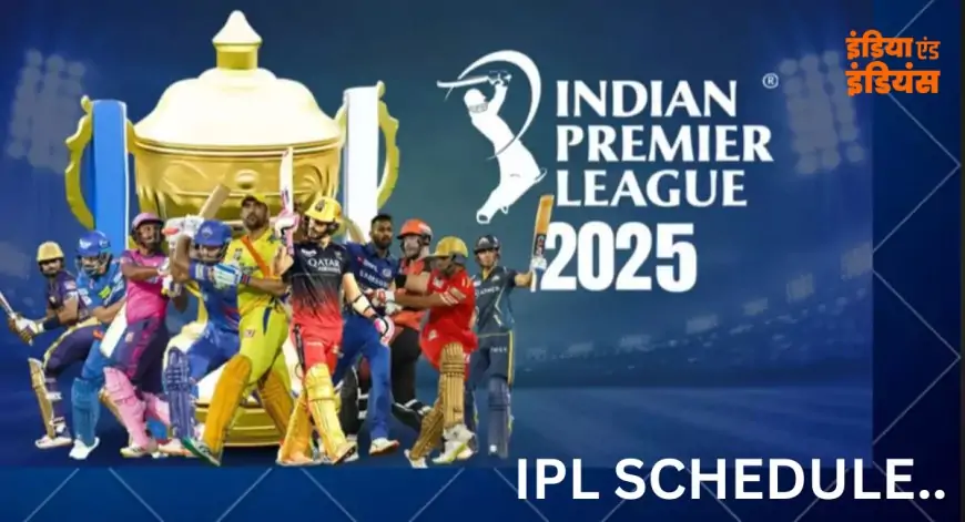 IPL 2025 Schedule: पूरे सीजन का पूरा टाइम टेबल जारी, जानें कब-कहां होंगे मैच!