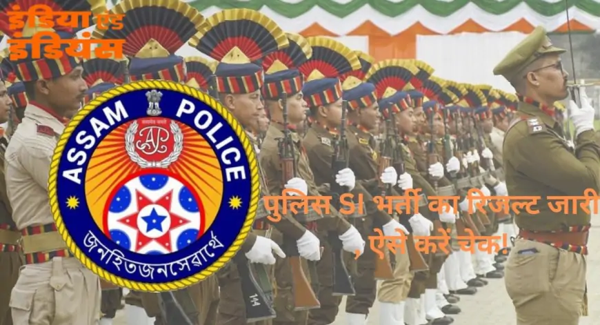 Assam Police SI Result  : पुलिस SI भर्ती का रिजल्ट जारी, ऐसे करें चेक!