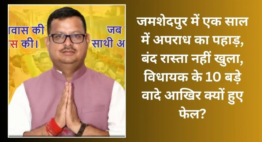 Jamshedpur MLA Promises Questioned: जमशेदपुर में एक साल में अपराध का पहाड़, बंद रास्ता नहीं खुला, विधायक के 10 बड़े वादे आखिर क्यों हुए फेल?